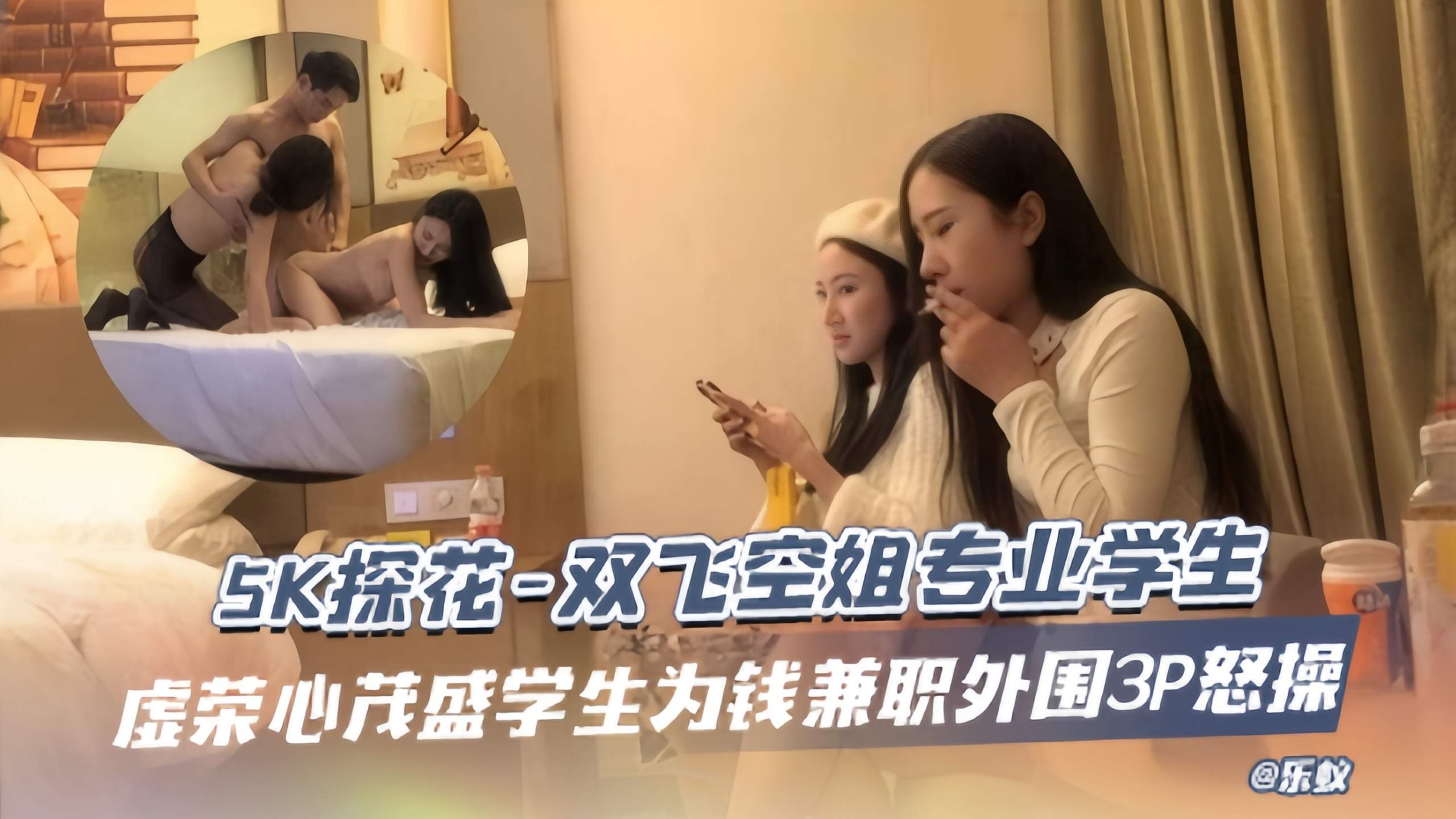 5K探花-双飞空姐专业学生，虚荣心茂盛学生为钱兼职外围3p怒操